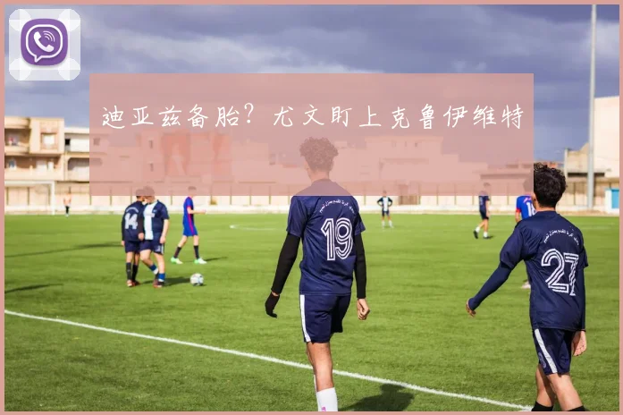 迪亚兹备胎？尤文盯上克鲁伊维特